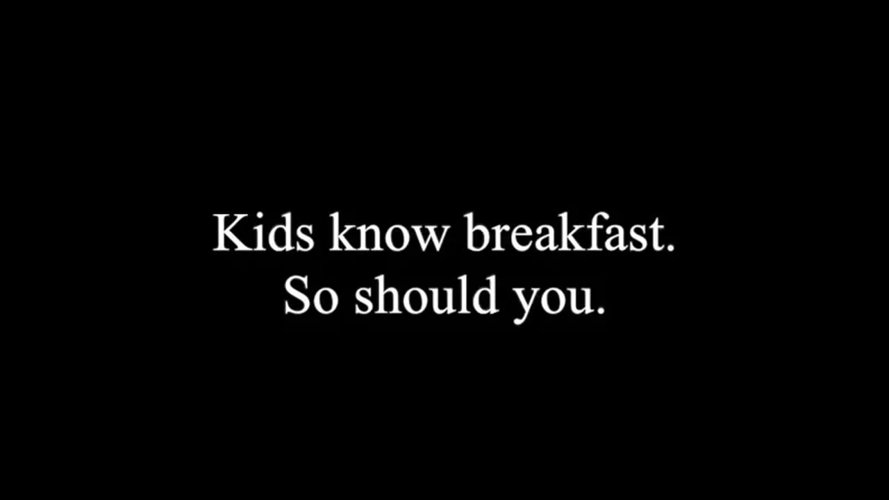 Kids know breakfast. So should you. — end card from the Kids Know Breakfast film